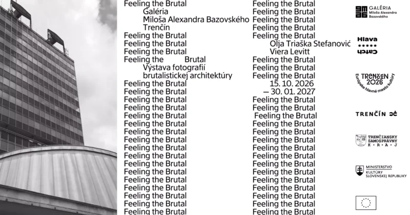 Monochromatický plagát k výstave „Feeling the Brutal“; názov výstavy sa opakuje vedľa strohej fotografie budovy, pričom mená umelcov, dátumy a logá kultúrnych inštitúcií vytvárajú minimalistický, až prísny vizuálny dojem.